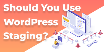 What is Website Staging and should you use it for your WordPress website?
