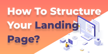 Content is King: How to structure your Landing Page?