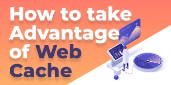 What is web cache and how to use it to your advantage