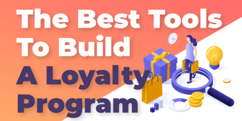 The Best Tools to Help You Build Your Loyalty Program