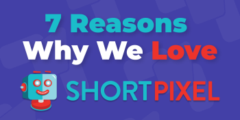 7 Reasons Why We Love ShortPixel