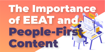 Why are E-E-A-T and people-first content important?