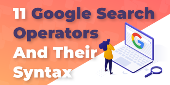 11 Google Search Operators to Find Better Results
