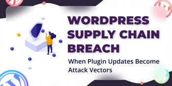 When Plugin Updates Become Attack Vectors: Inside the WordPress Supply Chain Breach