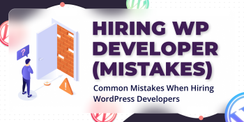 Common Mistakes When Hiring WordPress Developers