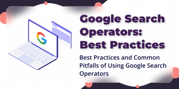 Google Search Operators: Best Practices and Common Mistakes