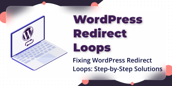 Fixing WordPress Redirect Loops: Step-by-Step Solutions
